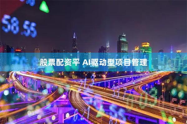 股票配资平 AI驱动型项目管理